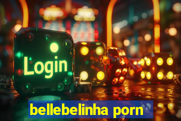 bellebelinha porn